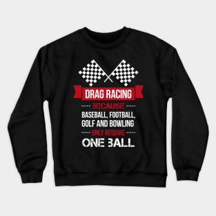 drag racing because baseball football goft and bowling only require one ball Crewneck Sweatshirt